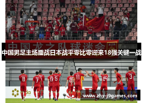 中国男足主场鏖战日本战平零比零迎来18强关键一战