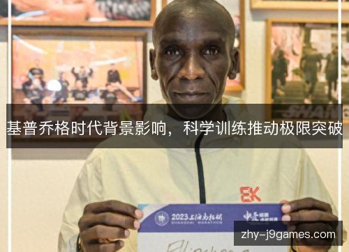 基普乔格时代背景影响,科学训练推动极限突破 基普乔格时代背景影响,科学训练推动极限突破